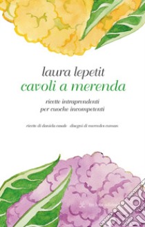 Cavoli a merenda. Ricette intraprendenti per cuoche incompetenti libro di Lepetit Laura