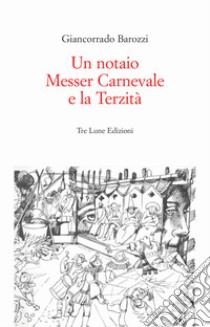 Un notaio, Messer Carnevale e la Terzità. Canneto sull'Oglio 1468. Ediz. illustrata libro di Barozzi Giancorrado