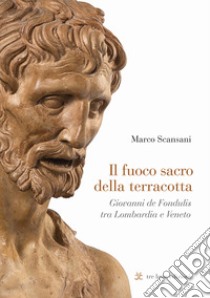 Il fuoco sacro della terracotta libro di Scansani Marco