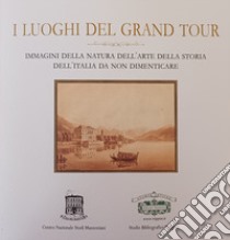 I luoghi del Grand Tour. Immagini della natura dell'arte della storia dell'Italia da non dimenticare libro di Studio Bibliografico Trippini (cur.)