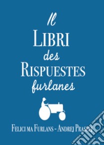 Il libri des rispuestes furlanes libro di Felici ma Furlans; Manna D. (cur.)