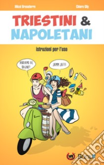 Triestini & napoletani. Istruzioni per l'uso libro di Brusaferro Micol; Gily Chiara