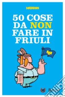 50 cose da non fare in Friuli libro di Mataran