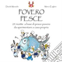 Povero pesce. 24 ricette a base di pesce povero da sperimentare a casa propria libro di Morsolin Davide