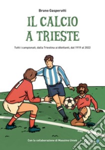 Il calcio a Trieste. Il racconto di tutti i campionati, dalla Triestina ai dilettanti, dal 1919 al 2022 libro di Gasperutti Bruno; Umek M. (cur.)