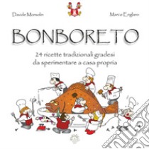 Bonboreto. 24 ricette tradizionali gradesi da sperimentare a casa propria libro di Morsolin Davide