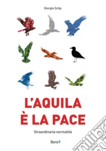 L'aquila è la pace. Straordinaria normalità libro di Sclip Giorgio