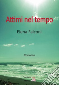 Attimi nel tempo libro di Falconi Elena