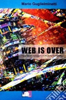 Web is over. Parabola ed esplosione di Ubuweb, l'antiprofilo libro di Guglielminetti Mario