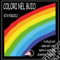 Colori nel buio. Ediz. illustrata libro di Poggioli Rita