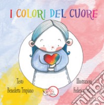 I colori del cuore. Ediz. illustrata libro di Trupiano Benedetta