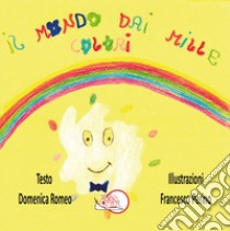 Il mondo dai mille colori. Ediz. illustrata libro di Romeo Domenica