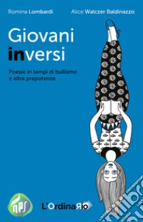 Giovani inversi. Poesie in tempi di bullismo e altre prepotenze libro di Lombardi Romina