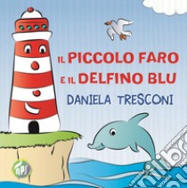 Il piccolo faro e il delfino Blu libro di Tresconi Daniela