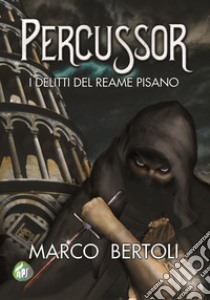 Percussor. I delitti del Reame Pisano libro di Bertoli Marco