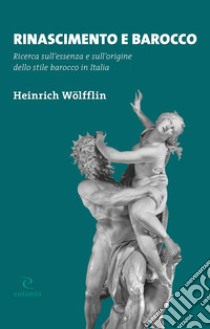 Rinascimento e Barocco. Ricerca sull'essenza e sull'origine dello stile barocco in Italia libro di Wölfflin Heinrich