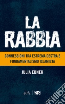 La rabbia. Connessioni tra estrema destra e fondamentalismo islamista libro di Ebner Julia