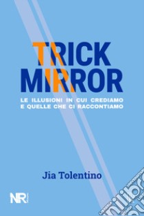 Trick Mirror. Le illusioni in cui crediamo e quelle che ci raccontiamo libro di Tolentino Jia