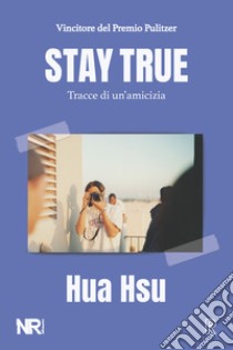 Stay true. Tracce di un'amicizia libro di Hsu Hua