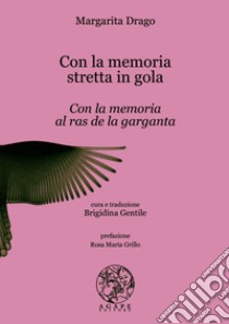 Con la memoria stretta in gola-Con la memoria al ras de la garganta libro di Drago Margarita; Gentile B. (cur.)