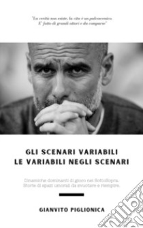 Gli scenari variabili. Le variabili negli scenari. Dinamiche dominanti di gioco nei Sottosopra. Storie di spazi umorali da riempire e svuotare libro di Piglionica Gianvito