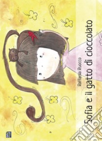 Sofia e il gatto di cioccolato. Ediz. illustrata libro di Ruocco Raffaella