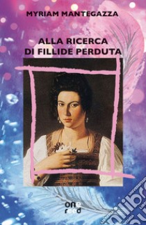 Alla ricerca di Fillide perduta libro di Mantegazza Myriam