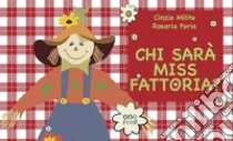 Chi sarà Miss Fattoria? Ediz. a colori libro di Milite Cinzia; Foria Rosaria