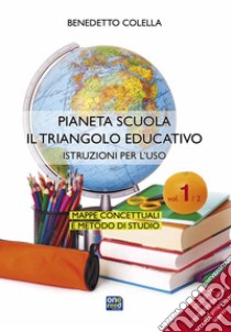 Pianeta scuola, il triangolo educativo. Vol. 1: Istruzioni per l'uso libro di Colella Benedetto