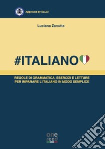 #Italiano. Regole di grammatica, esercizi e letture per imparare l'italiano in modo semplice libro di Zanutta Luciana