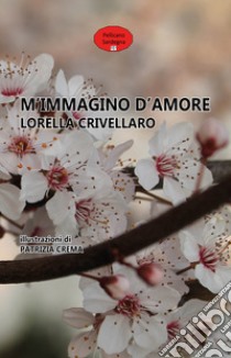 M'immagino d'amore. Nuova ediz. libro di Crivellaro Lorella