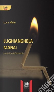 Lughianghela Manai. La pietra dell'armonia libro di Mele Luca; Onida L. (cur.)