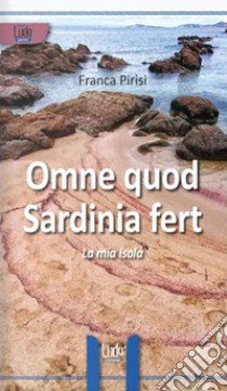 Omne Quod Sardinia Fert. La mia isola libro di Pirisi Franca; Serpillo G. (cur.)