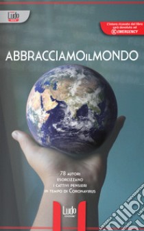 Abbracciamoilmondo. 78 autori esorcizzano i cattivi pensieri in tempi di Coronavirus libro di Progetto Ottobre P. (cur.)