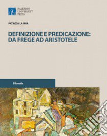 Definizione e predicazione: da Frege ad Aristotele libro di Laspia Patrizia