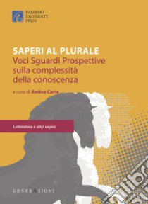 Saperi al plurale. Voci, sguardi, prospettive sulla complessità della conoscenza libro di Carta A. (cur.)