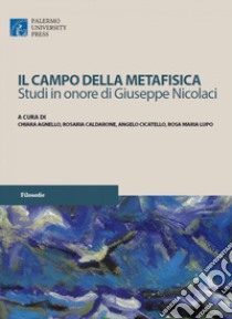 Il campo della metafisica. Studi in onore di Giuseppe Nicolaci libro di Agnello C. (cur.); Caldarone R. (cur.); Cicatello A. (cur.)