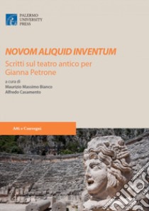 Novom aliquid inventum. Scritti sul teatro antico per Gianna Petrone. Ediz. speciale libro di Casamento A. (cur.); Bianco M. M. (cur.)