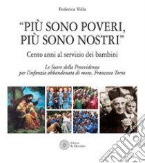 «Più sono poveri più sono nostri». Cento anni al servizio dei bambini. Le Suore della Provvidenza per l'infanzia abbandonata di mons. Francesco Torta libro di Villa Federica