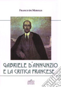 Gabriele D'Annunzio e la critica francese libro di De Merolis Franco