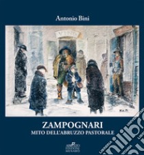 Zampognari. Mito dell'Abruzzo pastorale libro di Bini Antonio