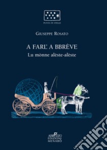 A farl'a bbreve. Lu monne alèste alèste libro di Rosato Giuseppe