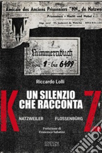 Un silenzio che racconta. Natzweiler Flossenburg libro di Lolli Riccardo