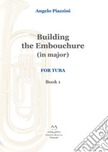 Building the Embouchure in major. For tuba. Spartito. Vol. 1 libro di Piazzini Angelo