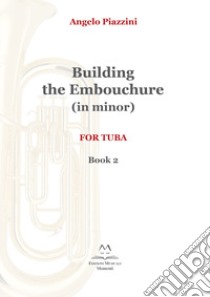 Building the embouchure in minor. For tuba. Metodo. Vol. 2 libro di Piazzini Angelo