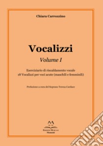 Vocalizzi. Con CD-Audio. Vol. 1: Eserciziario di riscaldamento vocale. 18 vocalizzi per voci acute (maschili e femminili) libro di Carrozzino Chiara