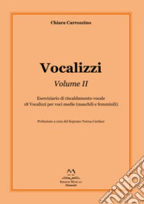 Vocalizzi. Con CD-Audio. Vol. 2: Eserciziario di riscaldamento vocale. 18 vocalizzi per voci medie (maschili e femminili) libro di Carrozzino Chiara