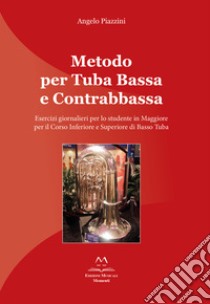 Metodo per tuba bassa e contrabbassa. Esercizi giornalieri per lo studente in Maggiore per il corso inferiore e superiore di basso tuba libro di Piazzini Angelo