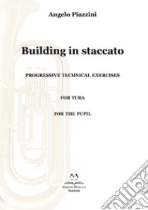 Building in staccato. Progressive techinacal exercises. For tuba. For the pupil libro di Piazzini Angelo