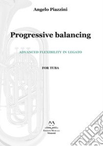 Progressive balancing. Advanced flexibility in legato. For tuba libro di Piazzini Angelo